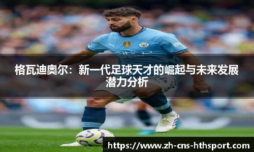 格瓦迪奥尔：新一代足球天才的崛起与未来发展潜力分析