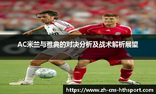 AC米兰与雅典的对决分析及战术解析展望